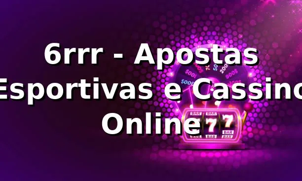 6rrr - Apostas Esportivas e Cassino Online 1 6rrr - Apostas Esportivas e Cassino Online